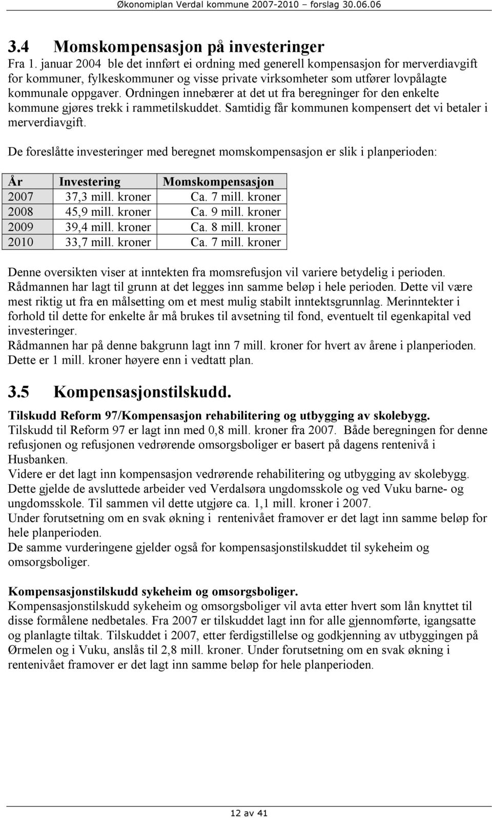 Ordningen innebærer at det ut fra beregninger for den enkelte kommune gjøres trekk i rammetilskuddet. Samtidig får kommunen kompensert det vi betaler i merverdiavgift.