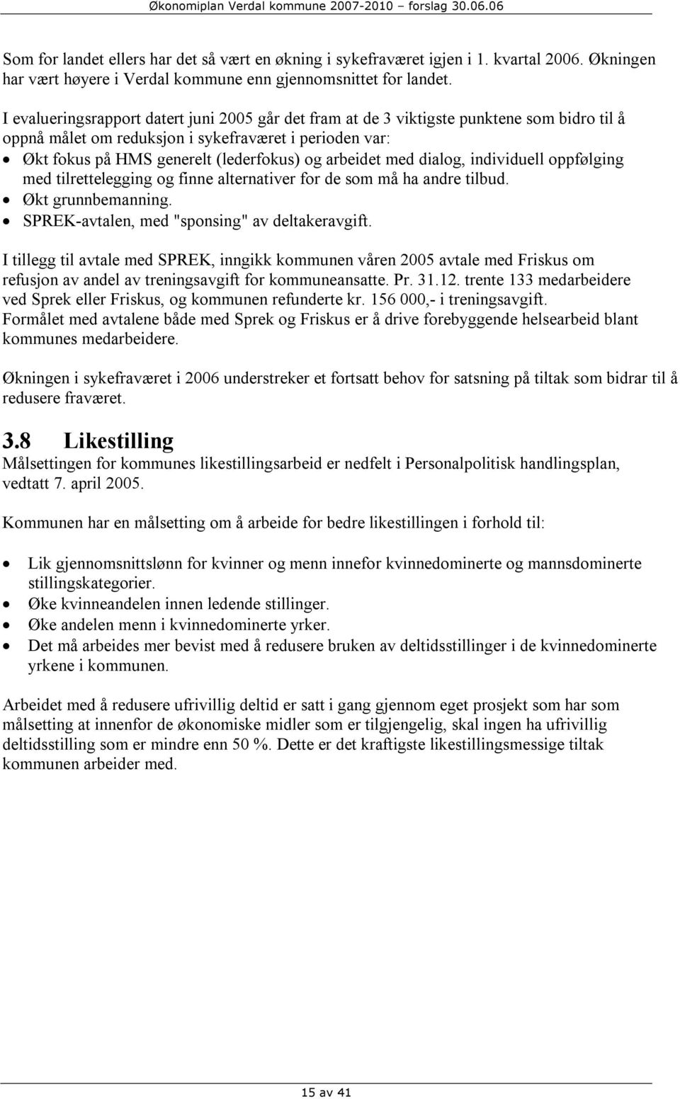 arbeidet med dialog, individuell oppfølging med tilrettelegging og finne alternativer for de som må ha andre tilbud. Økt grunnbemanning. SPREK-avtalen, med "sponsing" av deltakeravgift.