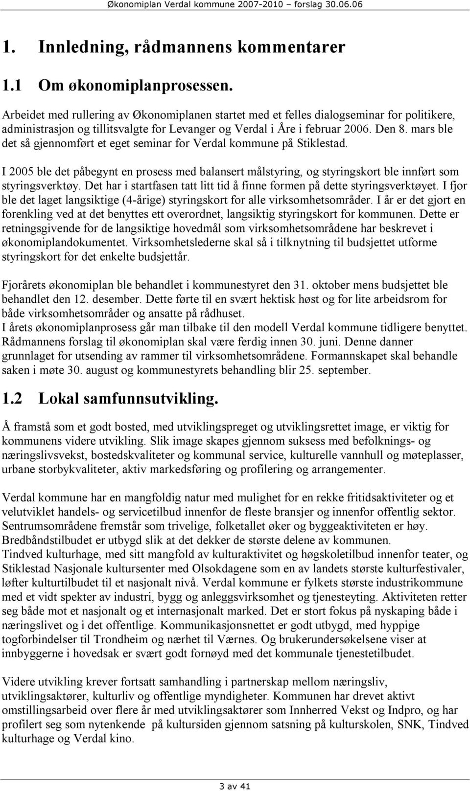 mars ble det så gjennomført et eget seminar for Verdal kommune på Stiklestad. I 2005 ble det påbegynt en prosess med balansert målstyring, og styringskort ble innført som styringsverktøy.