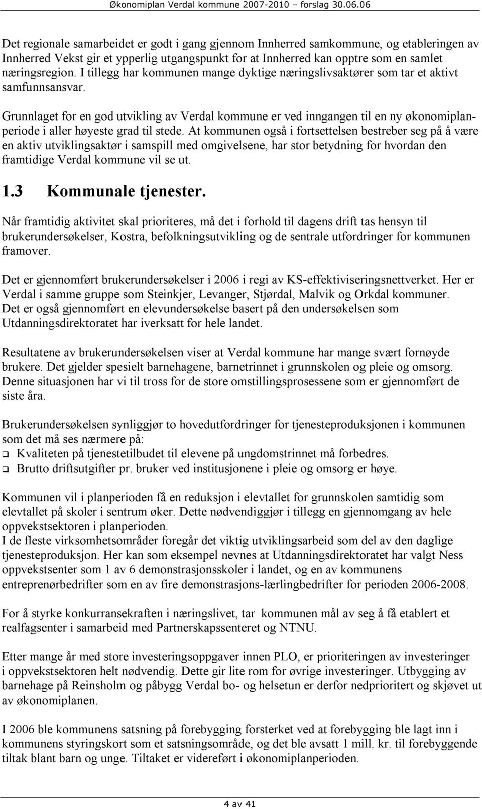 Grunnlaget for en god utvikling av Verdal kommune er ved inngangen til en ny økonomiplanperiode i aller høyeste grad til stede.