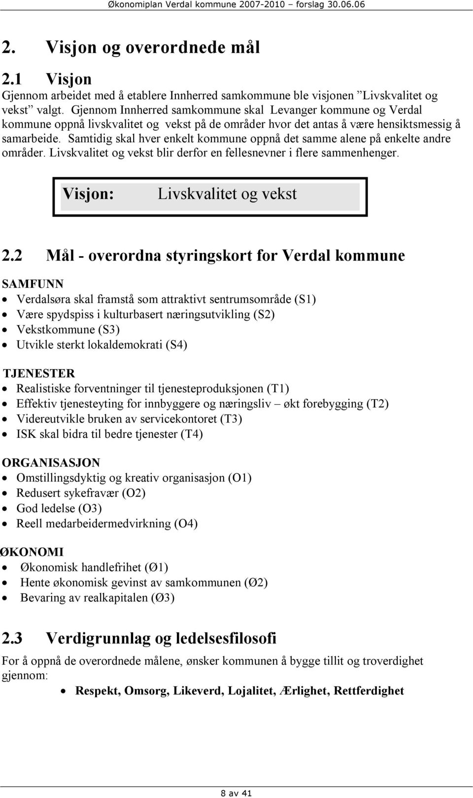 Samtidig skal hver enkelt kommune oppnå det samme alene på enkelte andre områder. Livskvalitet og vekst blir derfor en fellesnevner i flere sammenhenger. Visjon: Livskvalitet og vekst 2.