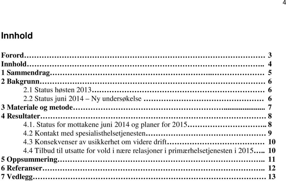 . 8 4.2 Kontakt med spesialisthelsetjenesten 9 4.3 Konsekvenser av usikkerhet om videre drift 10 4.