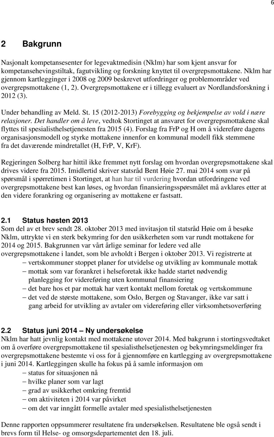 Under behandling av Meld. St. 15 (2012-2013) Forebygging og bekjempelse av vold i nære relasjoner.