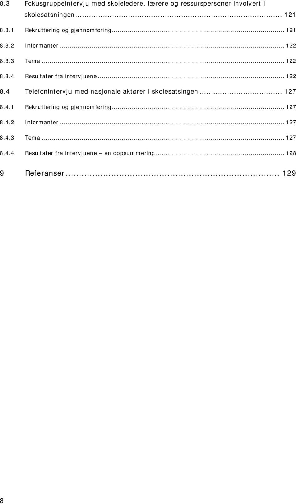 .. 127 8.4.1 Rekruttering og gjennomføring... 127 8.4.2 Informanter... 127 8.4.3 Tema... 127 8.4.4 Resultater fra intervjuene en oppsummering.