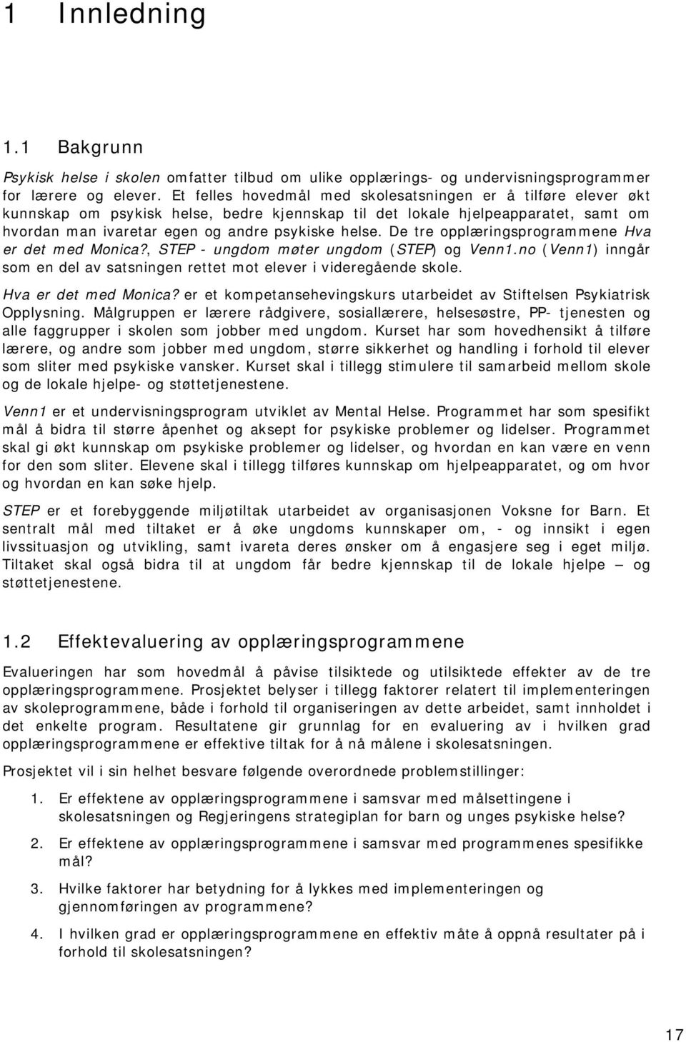 De tre opplæringsprogrammene Hva er det med Monica?, STEP - ungdom møter ungdom (STEP) og Venn1.no (Venn1) inngår som en del av satsningen rettet mot elever i videregående skole.