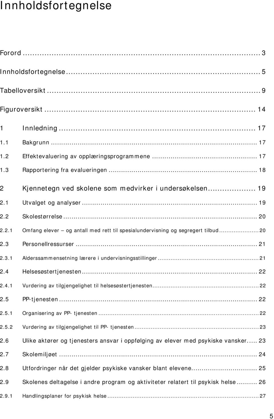 ..20 2.3 Personellressurser... 21 2.3.1 Alderssammensetning lærere i undervisningsstillinger...21 2.4 Helsesøstertjenesten... 22 2.4.1 Vurdering av tilgjengelighet til helsesøstertjenesten...22 2.5 PP-tjenesten.