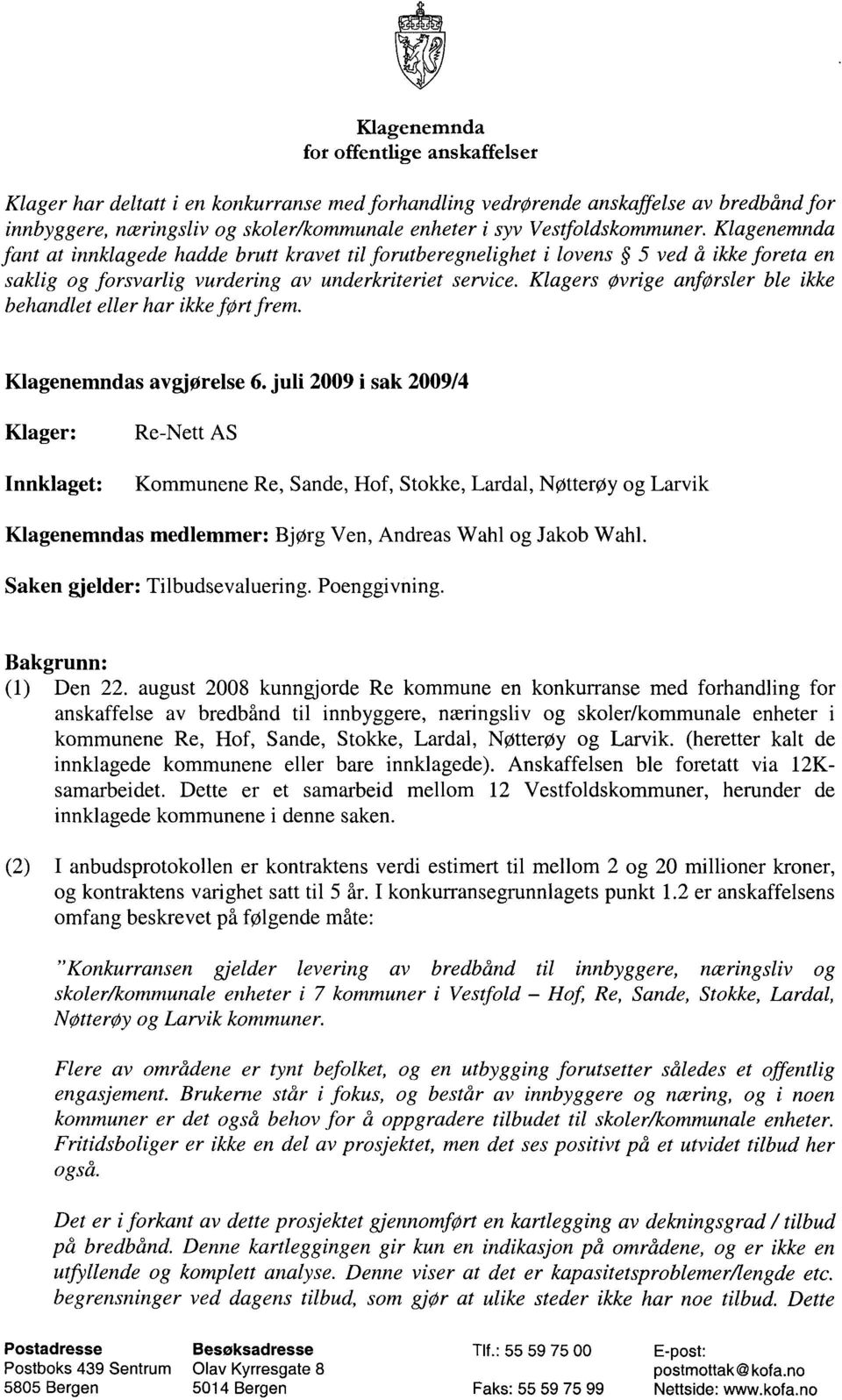 Klagers øvrige anførsler ble ikke behandlet eller har ikke ført frem. Klagenemndas avgjørelse 6.