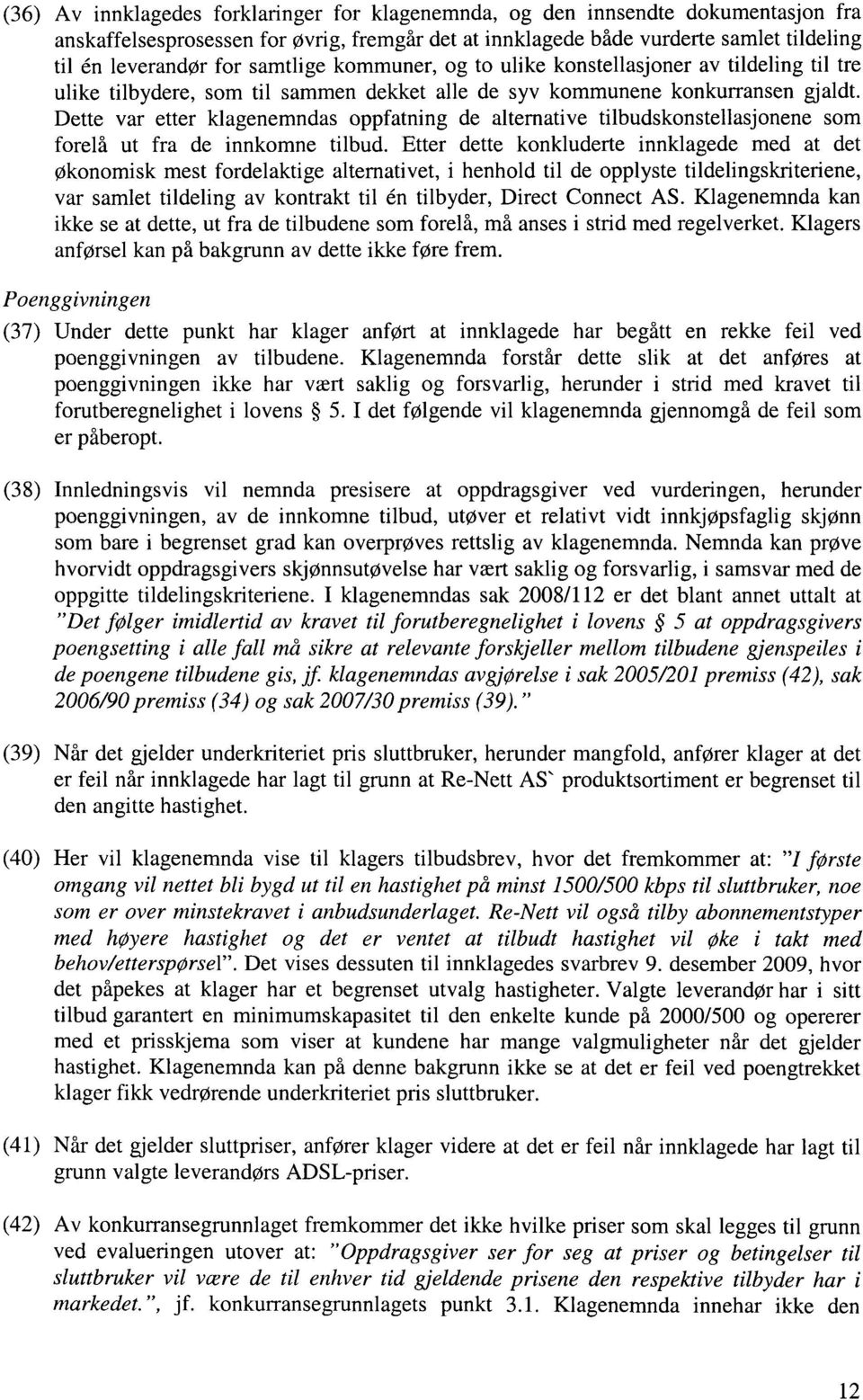 Dette var etter klagenemndas oppfatning de alternative tilbudskonstellasjonene som forelå ut fra de innkomne tilbud.