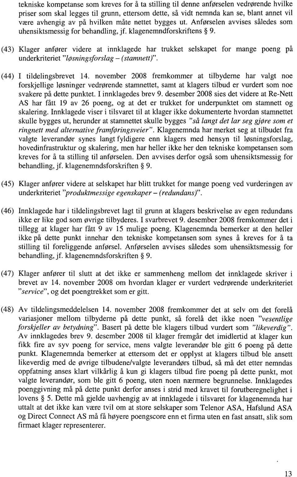 (43) Klager anfører videre at innklagede har trukket selskapet for mange poeng på underkriteriet "løsningsforslag (stamnett)". (44) I tildelingsbrevet 14.