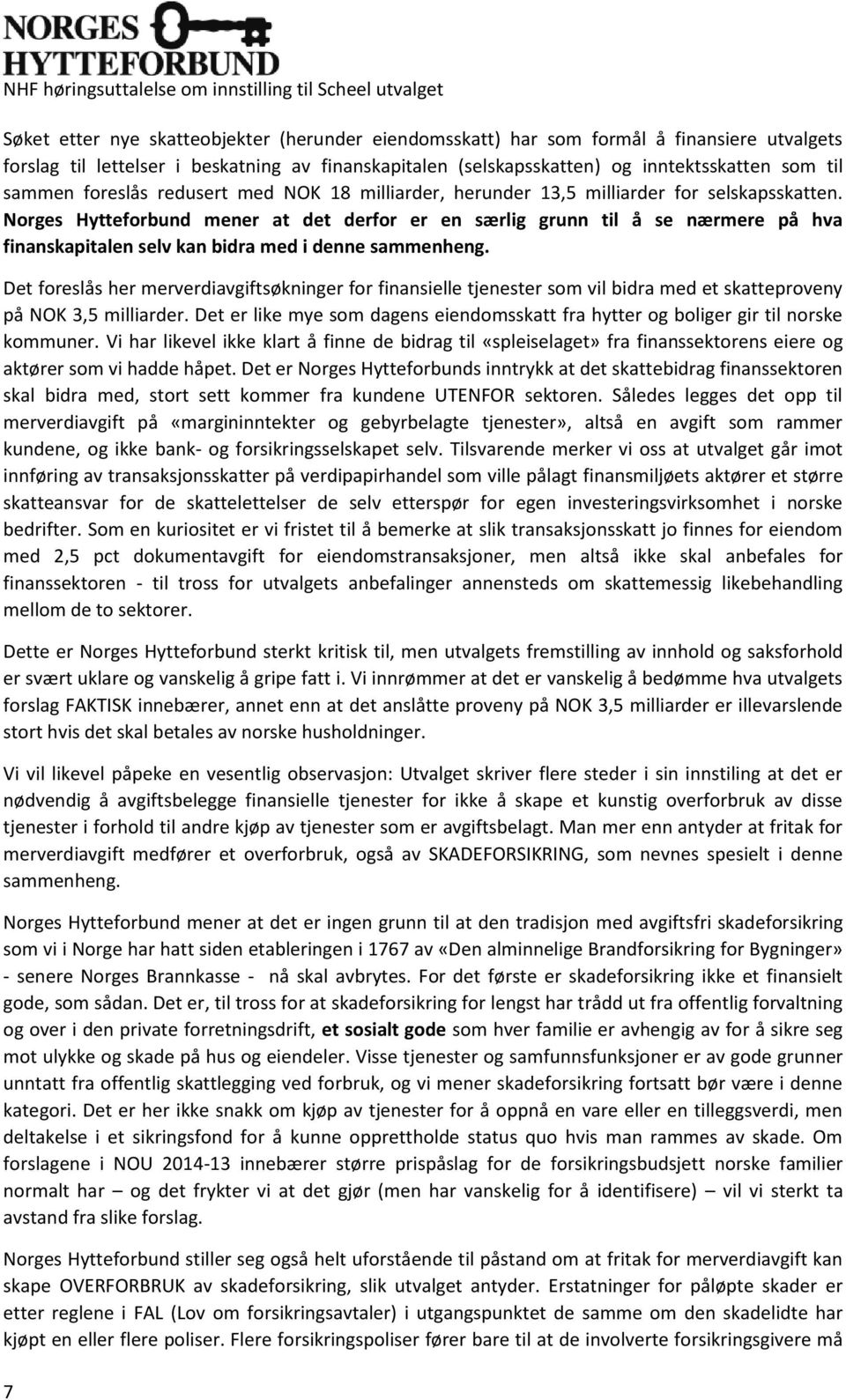 Norges Hytteforbund mener at det derfor er en særlig grunn til å se nærmere på hva finanskapitalen selv kan bidra med i denne sammenheng.