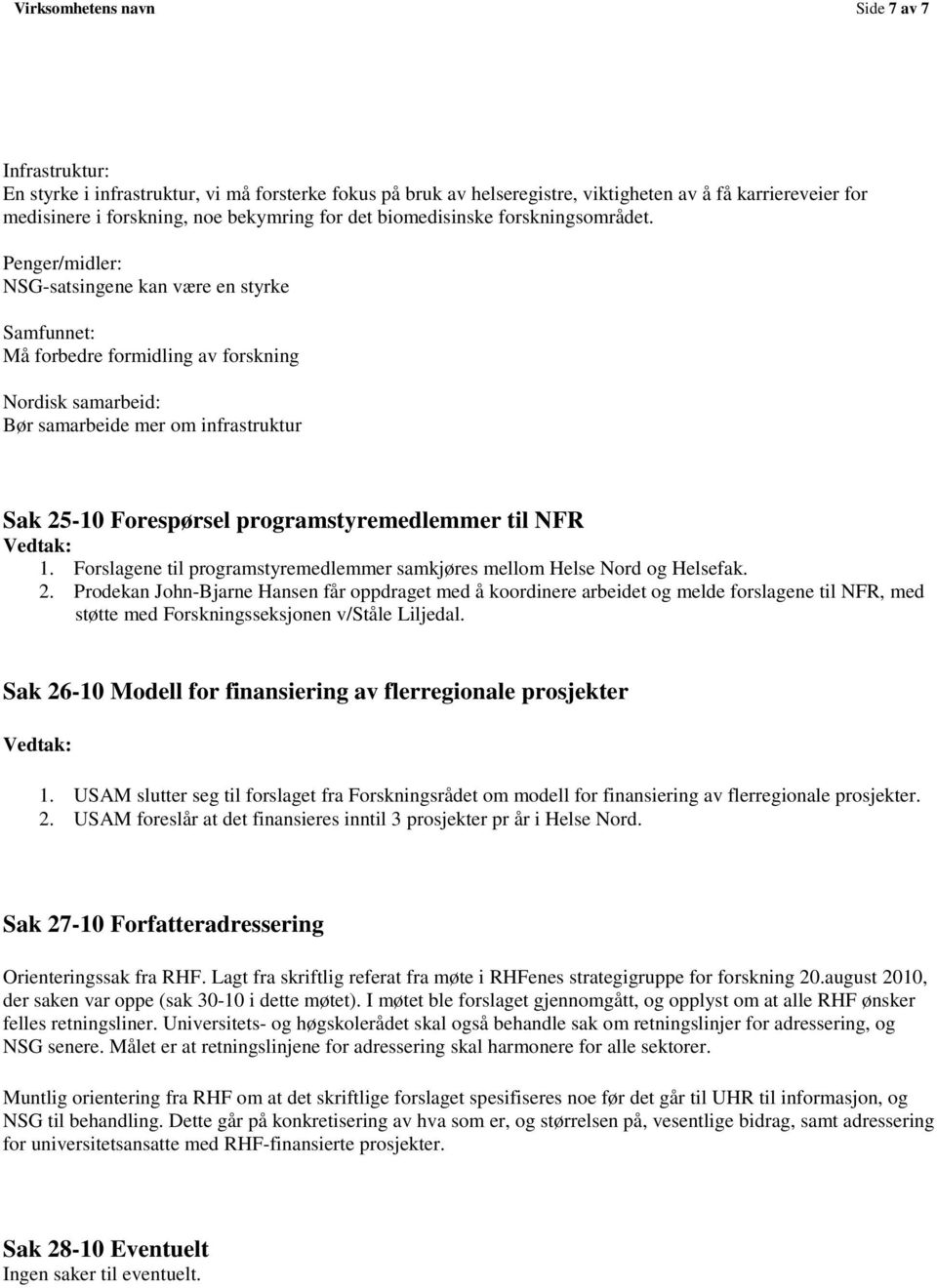 Penger/midler: NSG-satsingene kan være en styrke Samfunnet: Må forbedre formidling av forskning Nordisk samarbeid: Bør samarbeide mer om infrastruktur Sak 25-10 Forespørsel programstyremedlemmer til