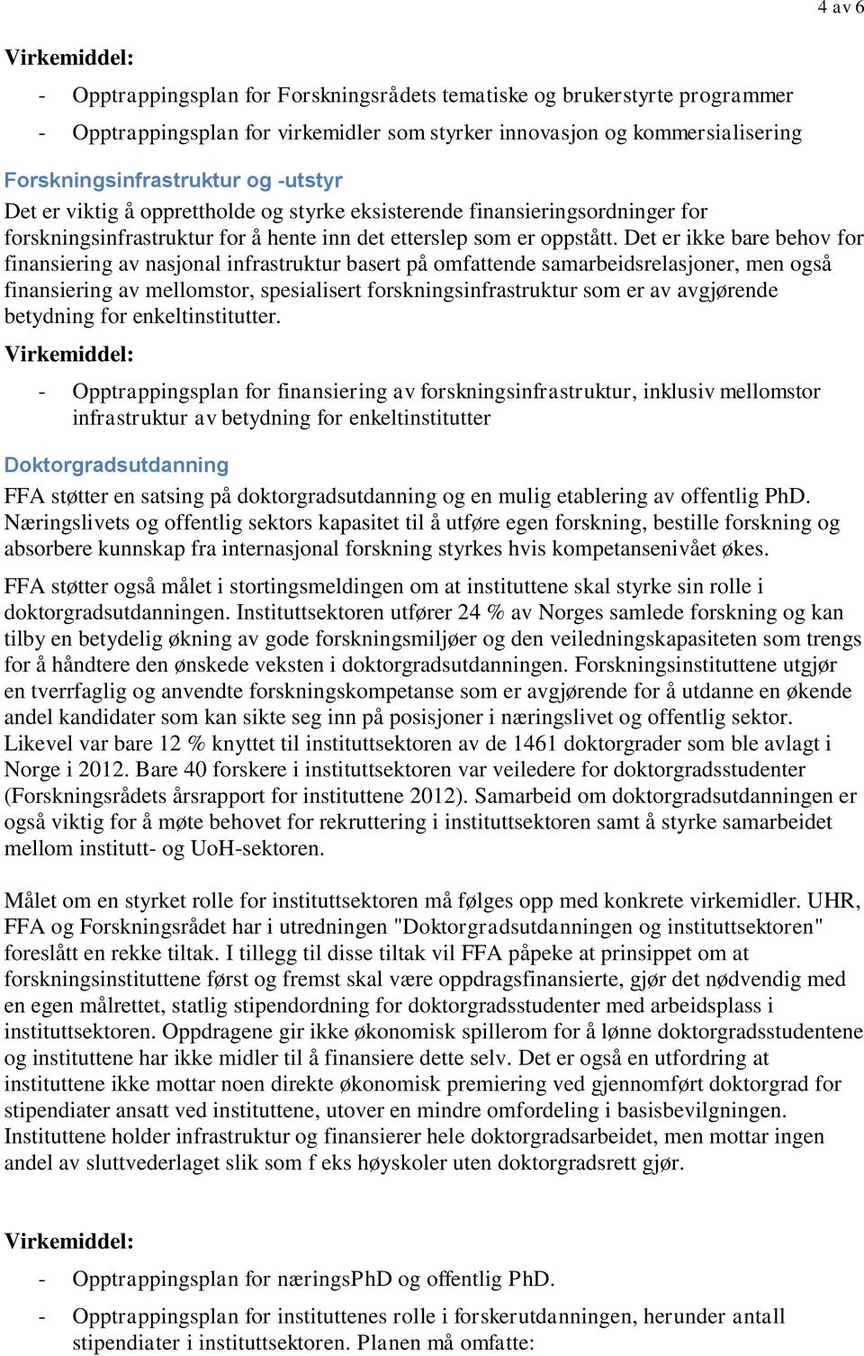 Det er ikke bare behov for finansiering av nasjonal infrastruktur basert på omfattende samarbeidsrelasjoner, men også finansiering av mellomstor, spesialisert forskningsinfrastruktur som er av