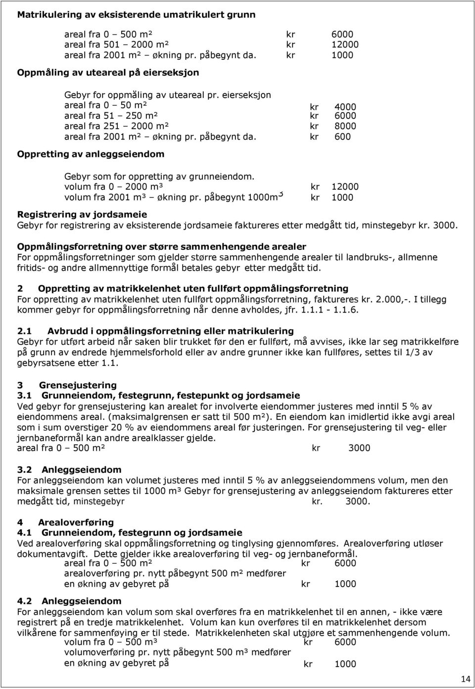 eierseksjon areal fra 0 50 m² kr 4000 areal fra 51 250 m² kr 6000 areal fra 251 2000 m² kr 8000 areal fra 2001 m² økning pr. påbegynt da.