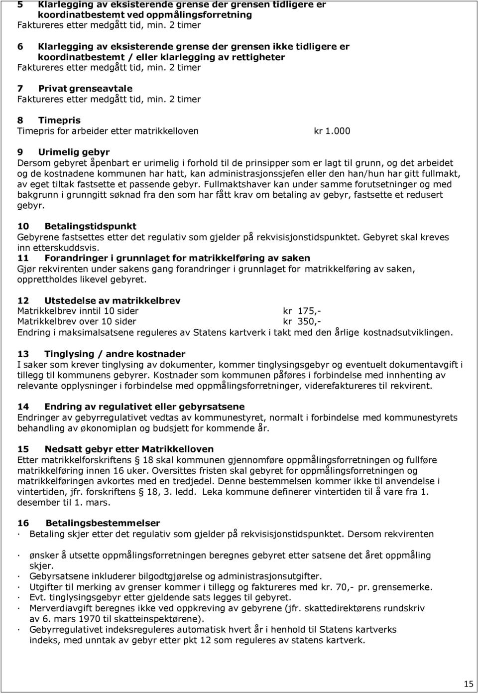 2 timer 7 Privat grenseavtale Faktureres etter medgått tid, min. 2 timer 8 Timepris Timepris for arbeider etter matrikkelloven kr 1.