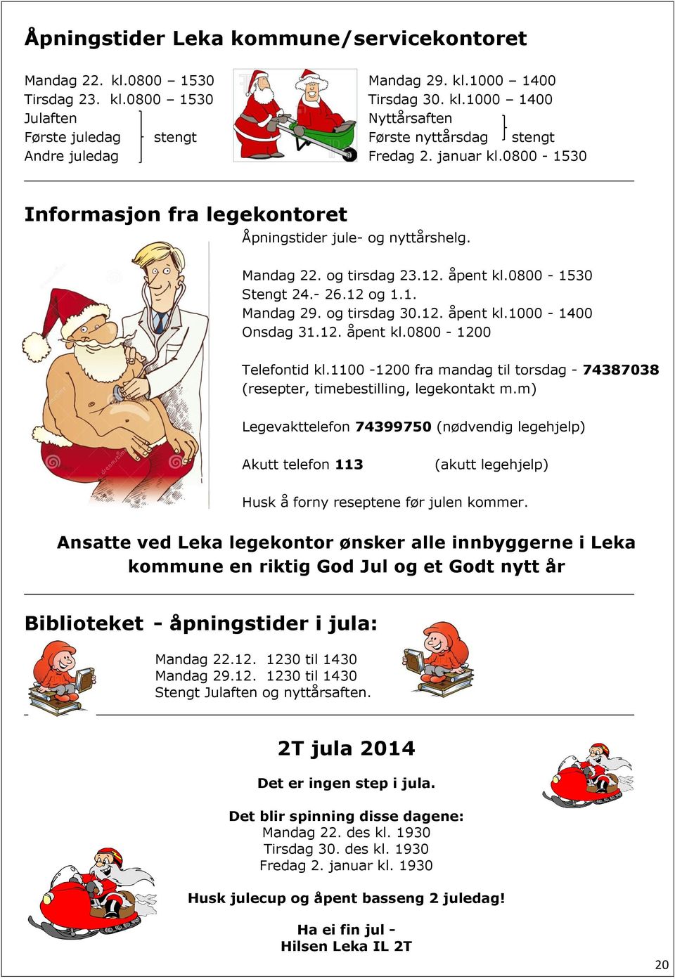 12. åpent kl.0800-1200 Telefontid kl.1100-1200 fra mandag til torsdag - 74387038 (resepter, timebestilling, legekontakt m.