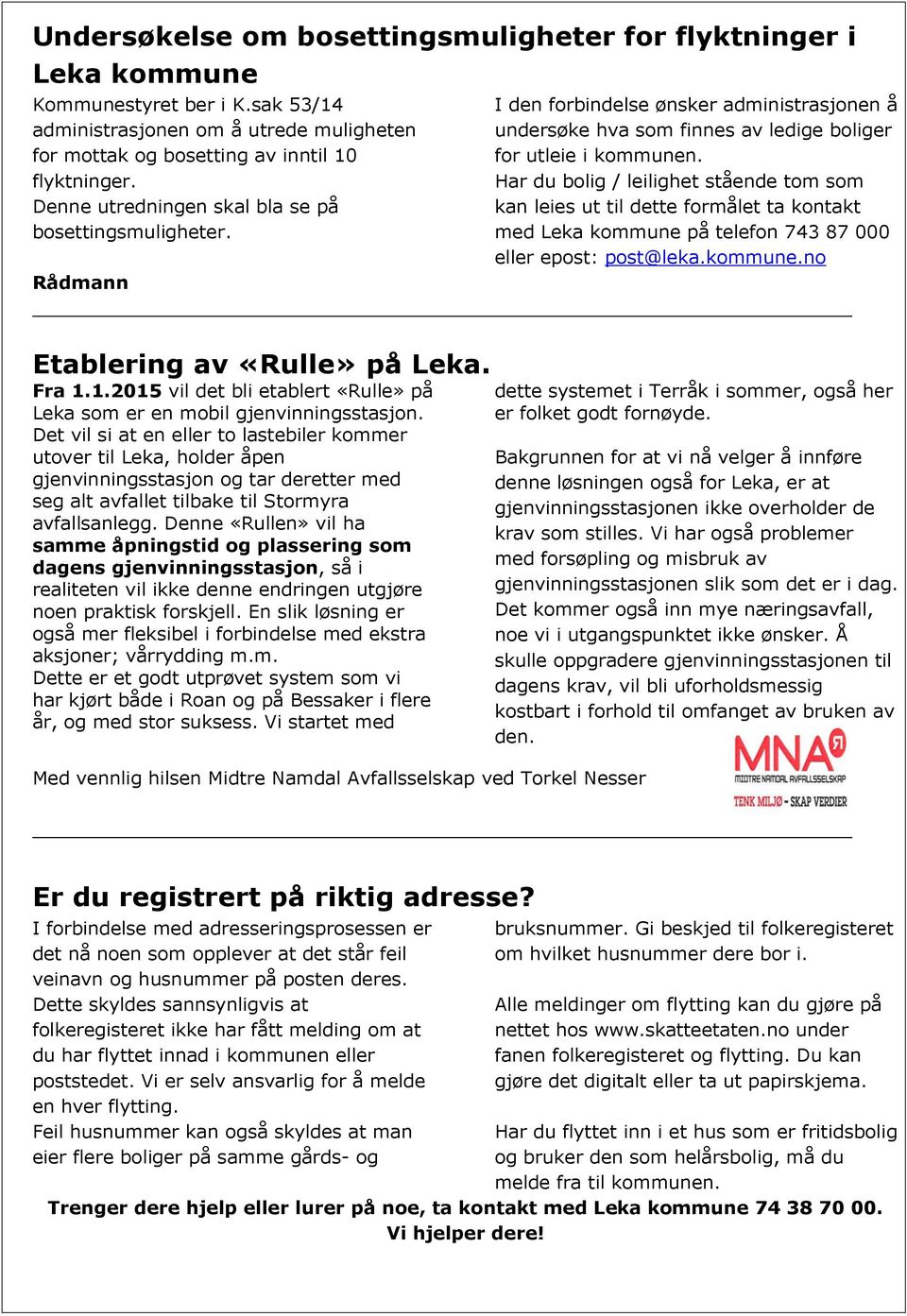 Har du bolig / leilighet stående tom som kan leies ut til dette formålet ta kontakt med Leka kommune på telefon 743 87 000 eller epost: post@leka.kommune.no Etablering av «Rulle» på Leka. Fra 1.