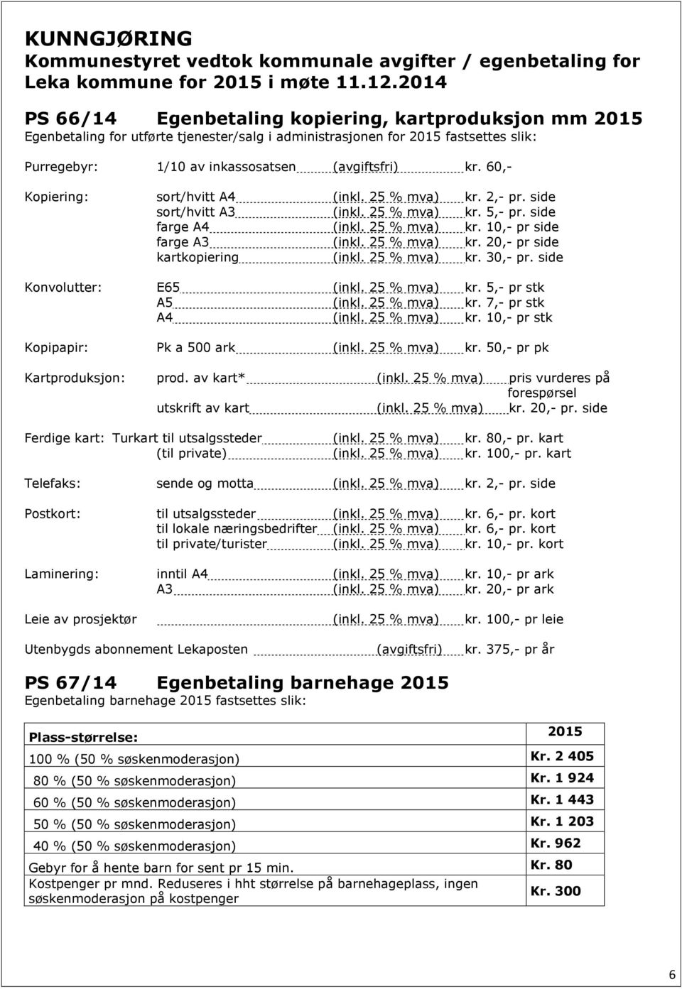 60,- Kopiering: sort/hvitt A4 (inkl. 25 % mva) kr. 2,- pr. side sort/hvitt A3 (inkl. 25 % mva) kr. 5,- pr. side farge A4 (inkl. 25 % mva) kr. 10,- pr side farge A3 (inkl. 25 % mva) kr. 20,- pr side kartkopiering (inkl.