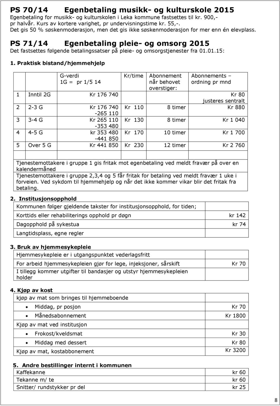 PS 71/14 Egenbetaling pleie- og omsorg 2015 Det fastsettes følgende betalingssatser på pleie- og omsorgstjenester fra 01.01.15: 1.