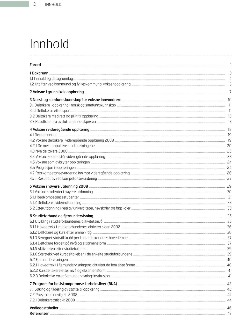 .. 12 3.3 Resultater fra avsluttende norskprøver... 13 4 Voksne i videregående opplæring... 18 4.1 Datagrunnlag... 19 4.2 Voksne deltakere i videre gående opplæring 2008... 19 4.2.1 De mest populære studieretningene.