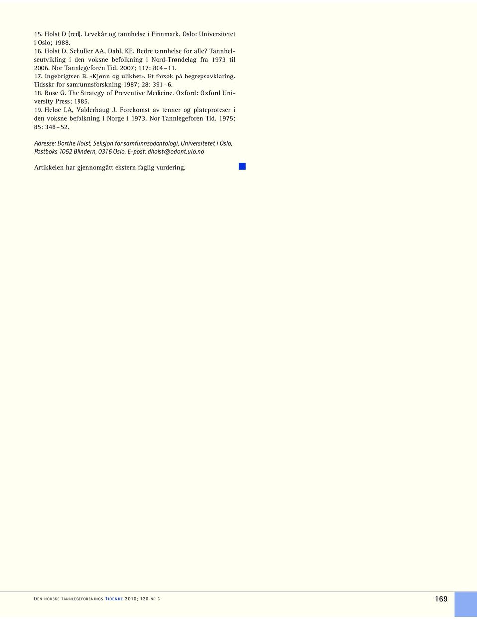 Tidsskr for samfunnsforskning 1987; 28: 391 6. 18. Rose G. The Strategy of Preventive Medicine. Oxford: Oxford University Press; 1985. 19. Heløe LA, Valderhaug J.