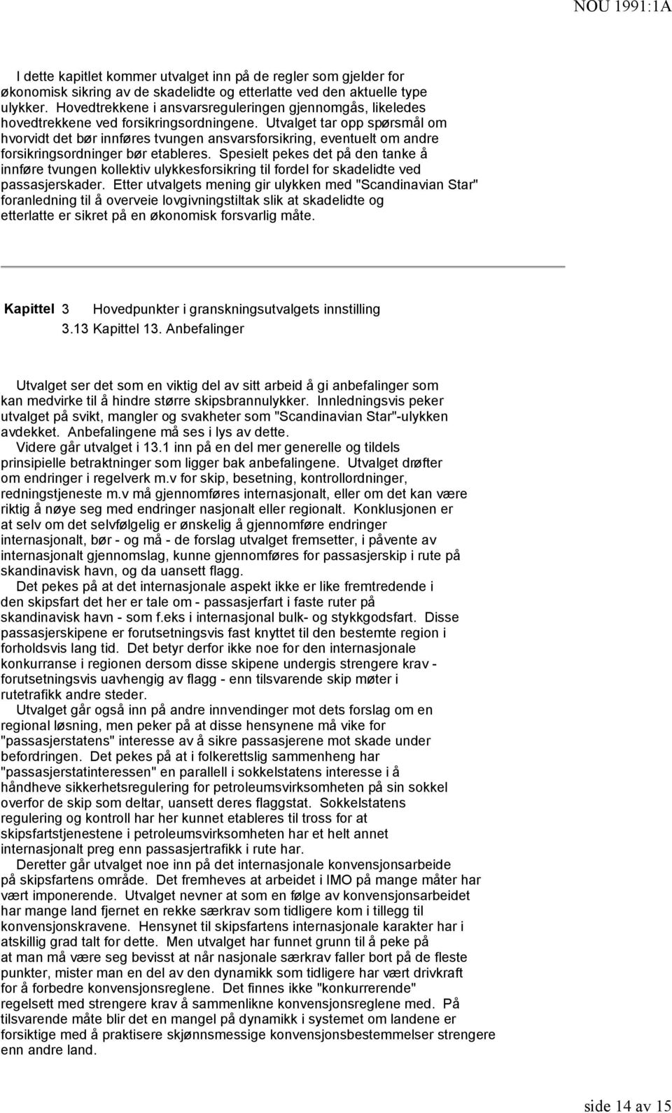 Utvalget tar opp spørsmål om hvorvidt det bør innføres tvungen ansvarsforsikring, eventuelt om andre forsikringsordninger bør etableres.