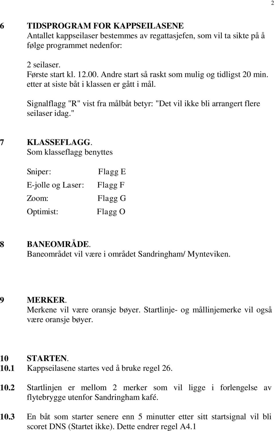 Som klasseflagg benyttes Sniper: E-jolle og Laser: Zoom: Optimist: Flagg E Flagg F Flagg G Flagg O 8 BANEOMRÅDE. Baneområdet vil være i området Sandringham/ Mynteviken. 9 MERKER.