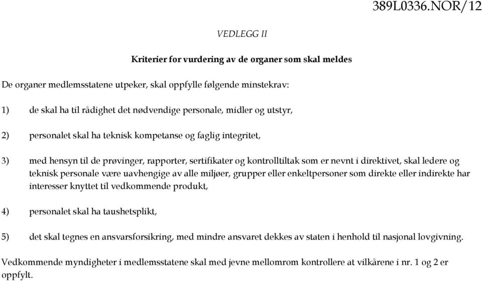 midler og utstyr, 2) personalet skal ha teknisk kompetanse og faglig integritet, 3) med hensyn til de prøvinger, rapporter, sertifikater og kontrolltiltak som er nevnt i direktivet, skal ledere og