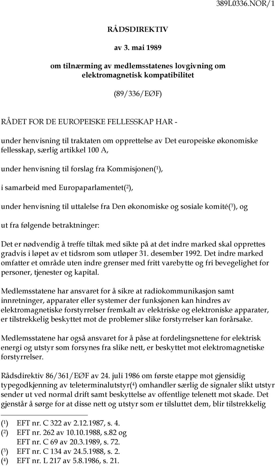 europeiske økonomiske fellesskap, særlig artikkel 100 A, under henvisning til forslag fra Kommisjonen( 1 ), i samarbeid med Europaparlamentet( 2 ), under henvisning til uttalelse fra Den økonomiske