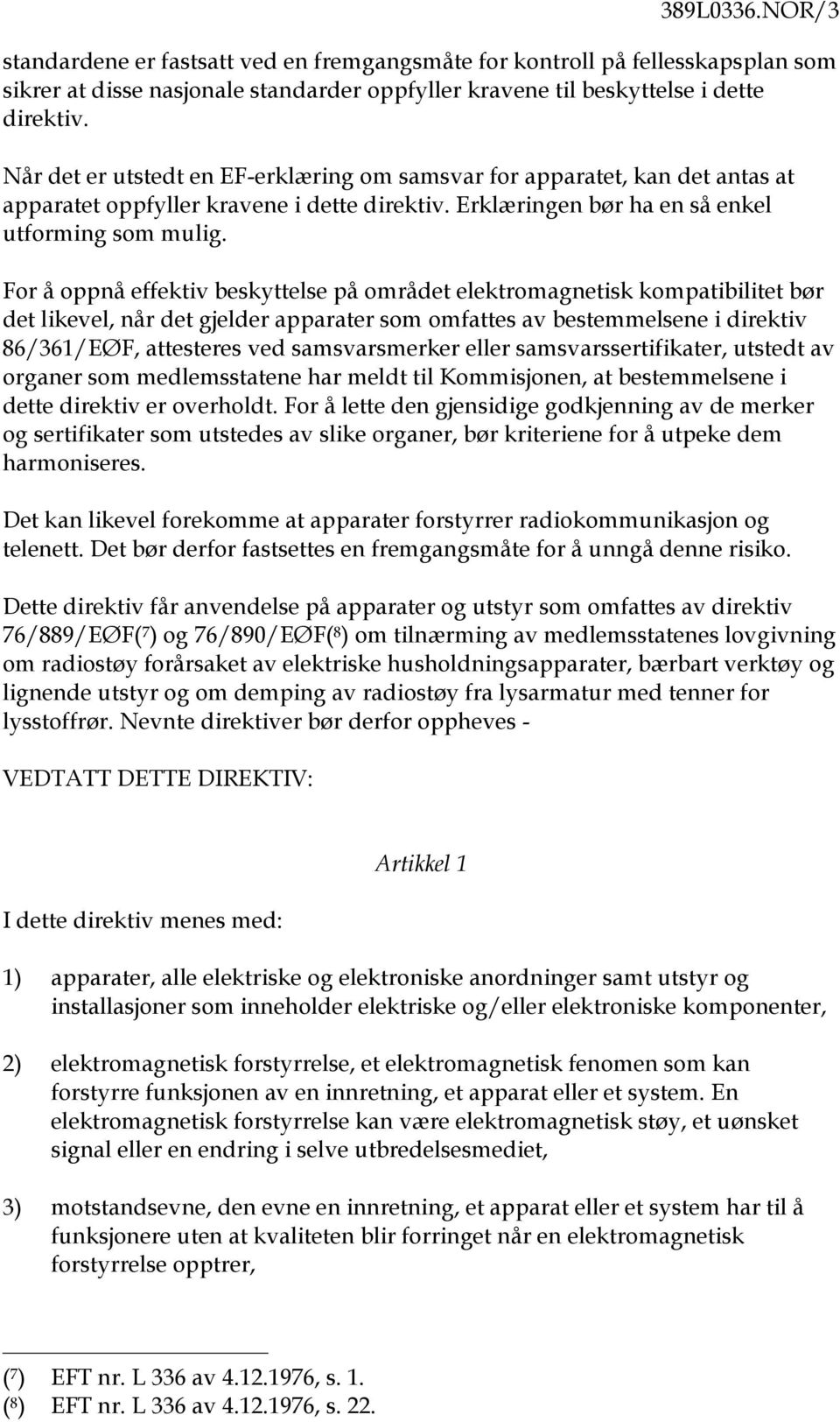 For å oppnå effektiv beskyttelse på området elektromagnetisk kompatibilitet bør det likevel, når det gjelder apparater som omfattes av bestemmelsene i direktiv 86/361/EØF, attesteres ved