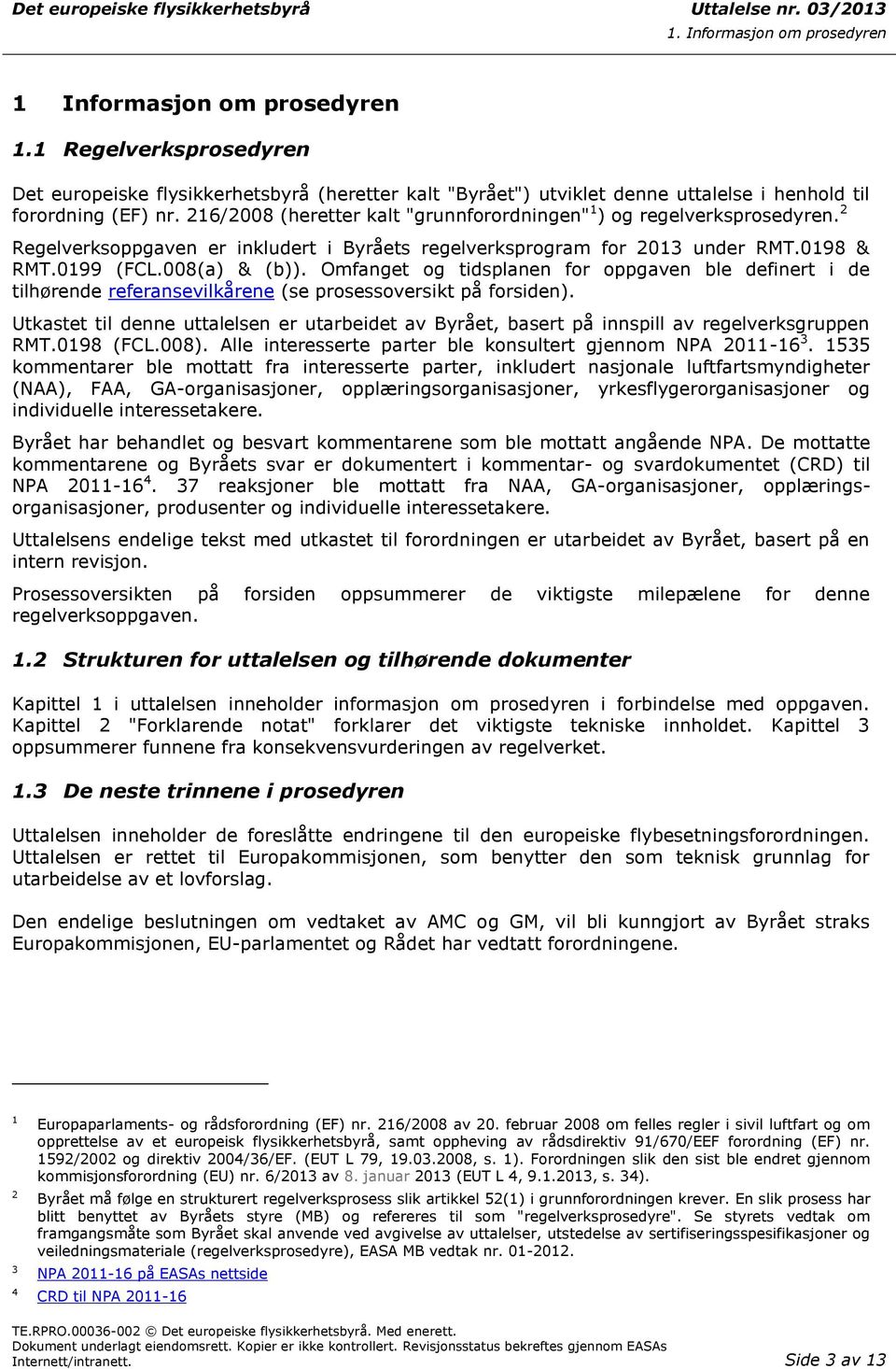 Omfanget og tidsplanen for oppgaven ble definert i de tilhørende referansevilkårene (se prosessoversikt på forsiden).