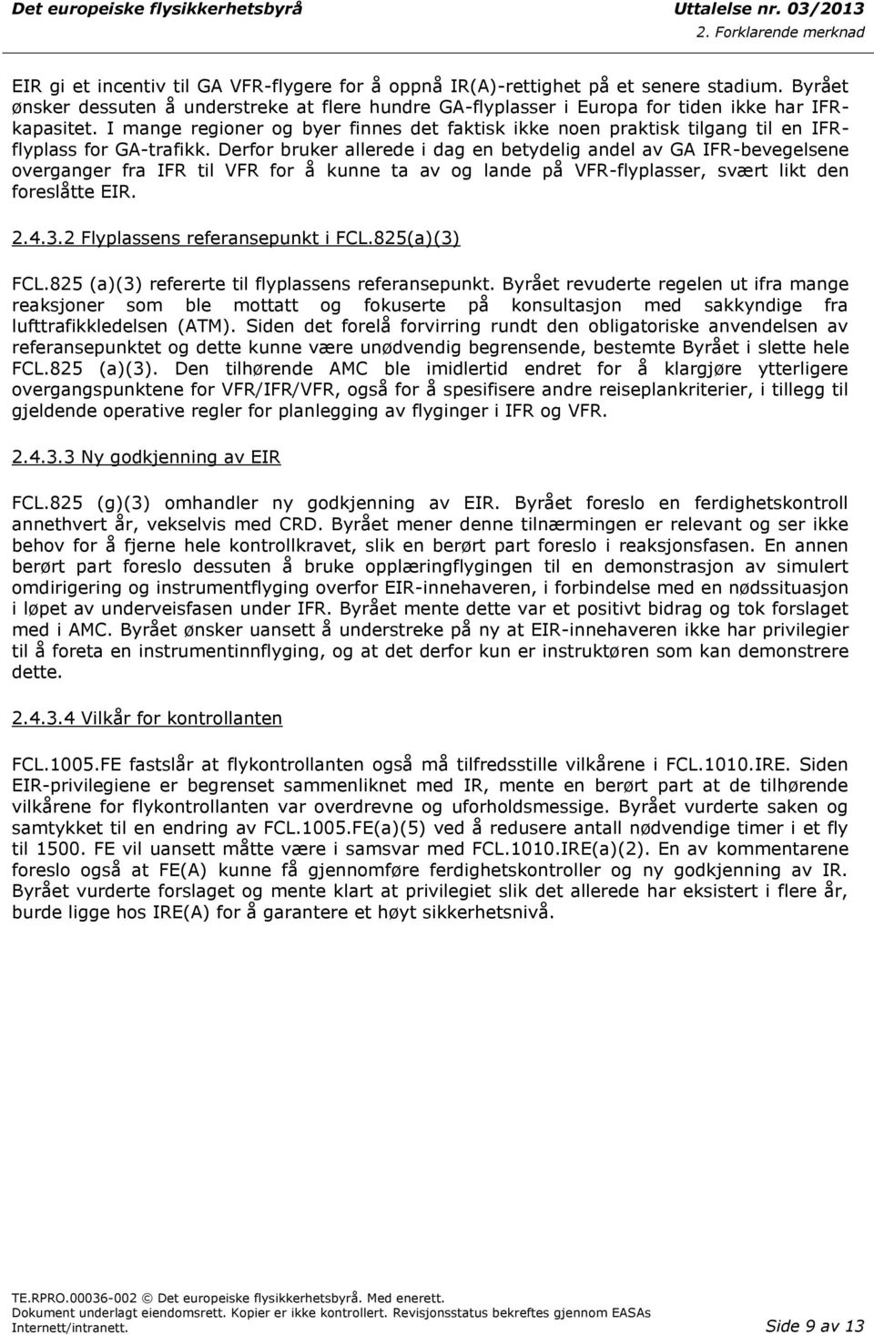 Derfor bruker allerede i dag en betydelig andel av GA IFR-bevegelsene overganger fra IFR til VFR for å kunne ta av og lande på VFR-flyplasser, svært likt den foreslåtte EIR. 2.4.3.