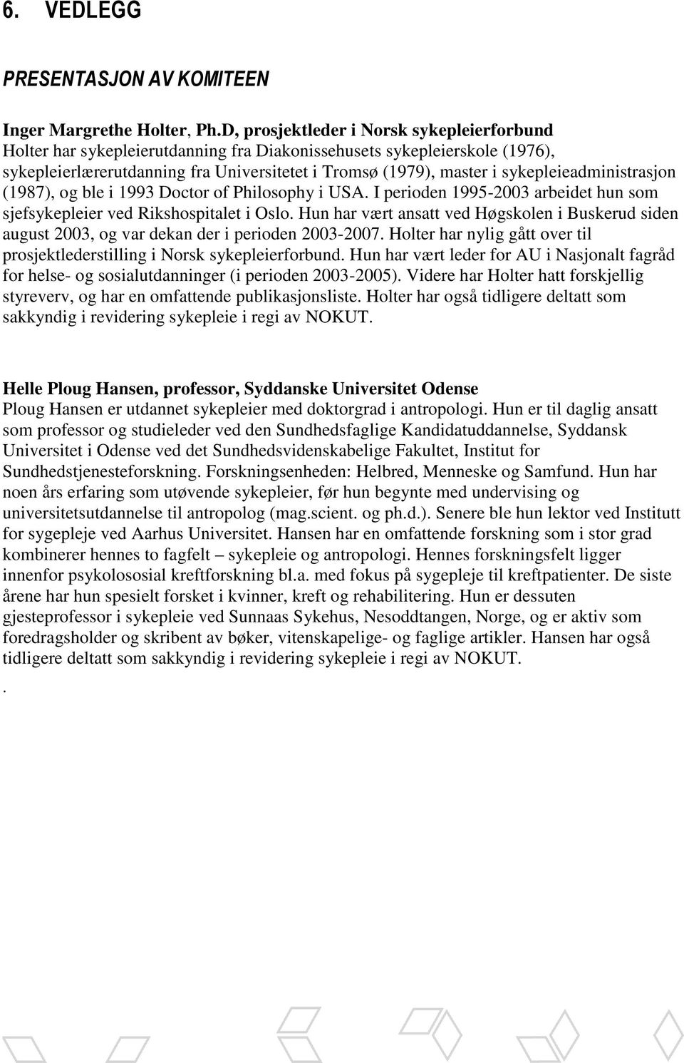 sykepleieadministrasjon (1987), og ble i 1993 Doctor of Philosophy i USA. I perioden 1995-2003 arbeidet hun som sjefsykepleier ved Rikshospitalet i Oslo.