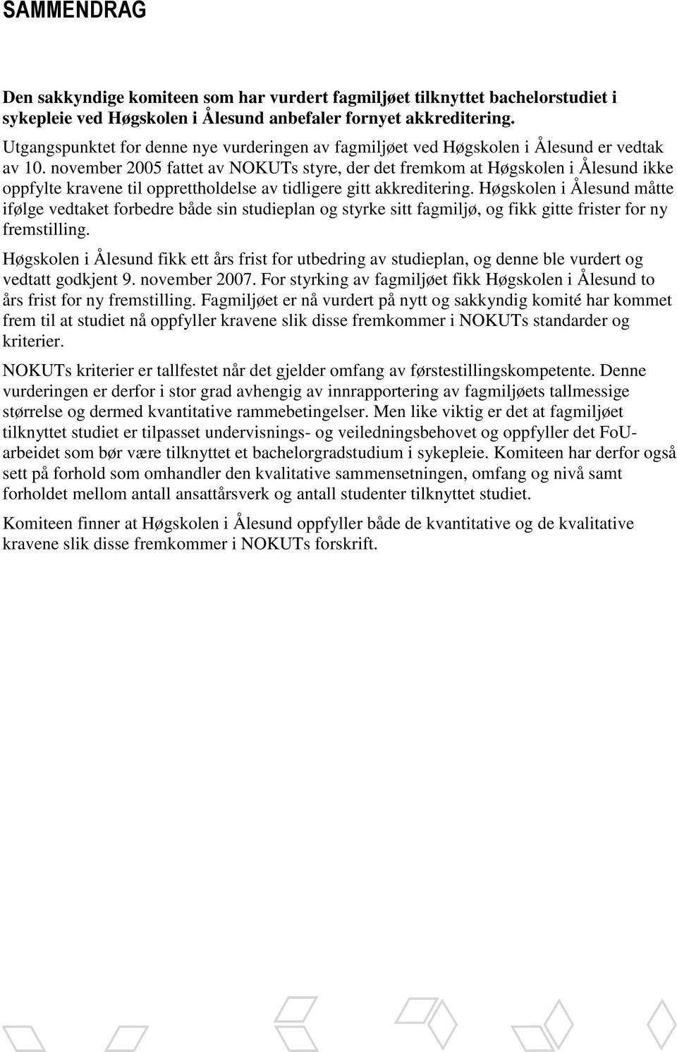 november 2005 fattet av NOKUTs styre, der det fremkom at Høgskolen i Ålesund ikke oppfylte kravene til opprettholdelse av tidligere gitt akkreditering.