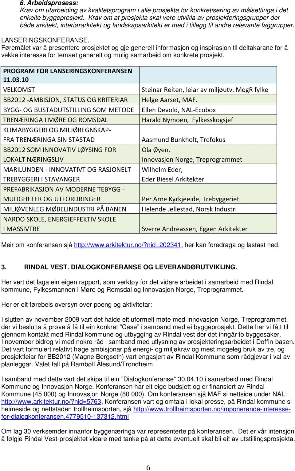 Føremålet var å presentere prosjektet og gje generell informasjon og inspirasjon til deltakarane for å vekke interesse for temaet generelt og mulig samarbeid om konkrete prosjekt.