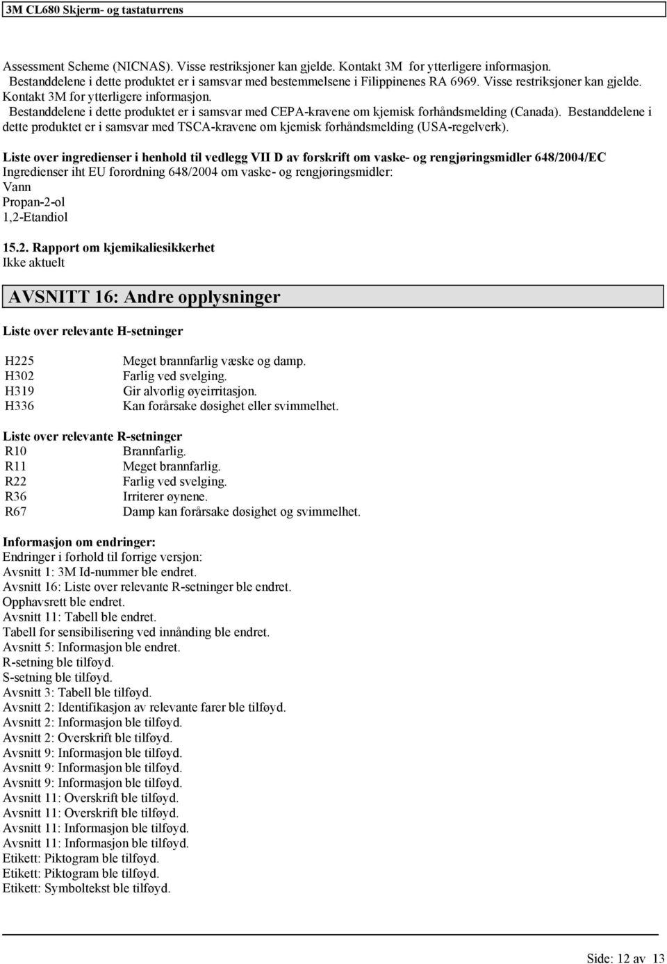 Bestanddelene i dette produktet er i samsvar med TSCA-kravene om kjemisk forhåndsmelding (USA-regelverk).