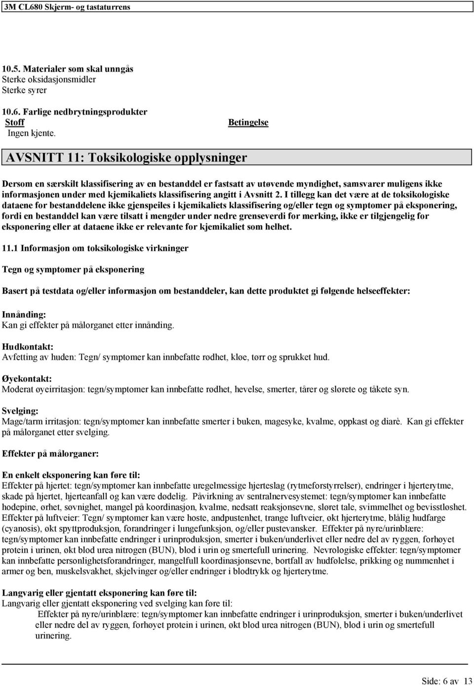 2. I tillegg kan det være at de toksikologiske dataene for bestanddelene ikke gjenspeiles i kjemikaliets og/eller tegn og symptomer på eksponering, fordi en bestanddel kan være tilsatt i mengder