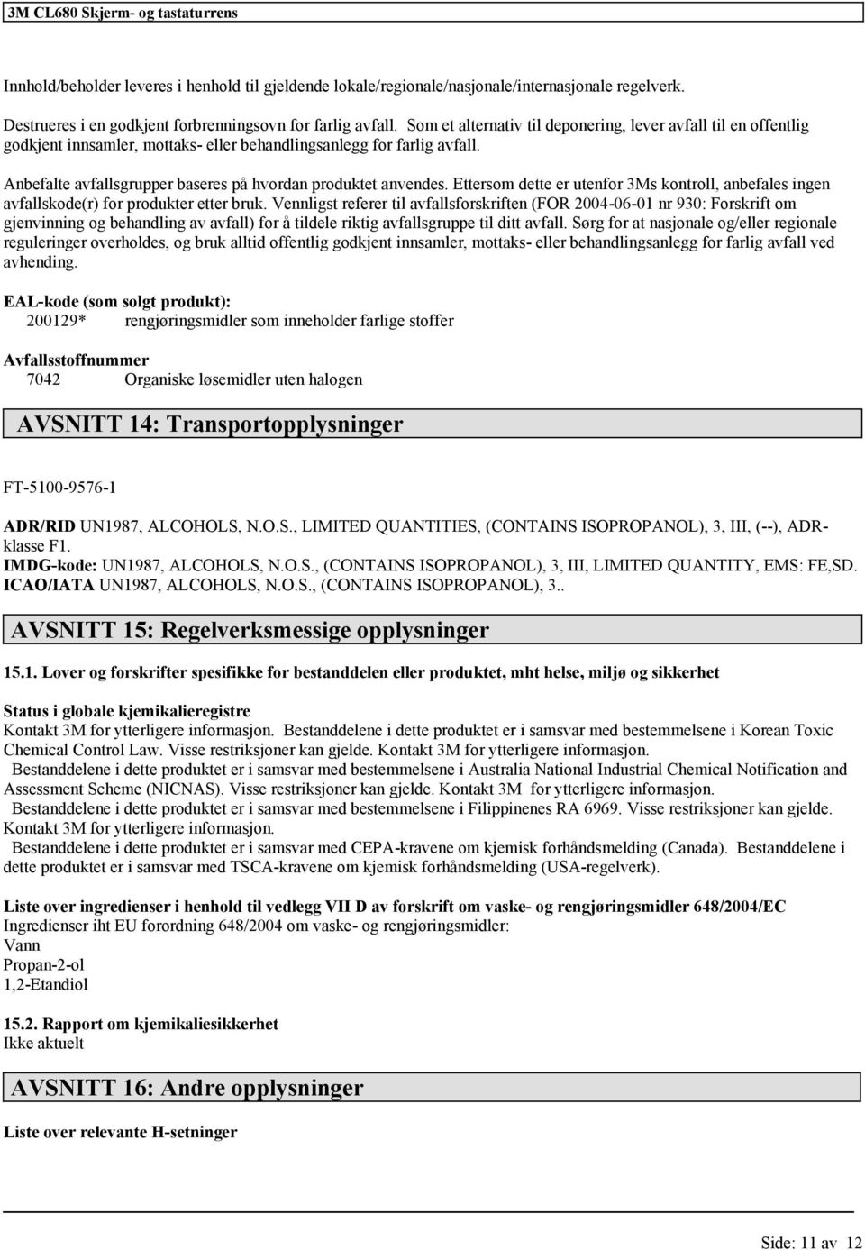 Ettersom dette er utenfor 3Ms kontroll, anbefales ingen avfallskode(r) for produkter etter bruk.