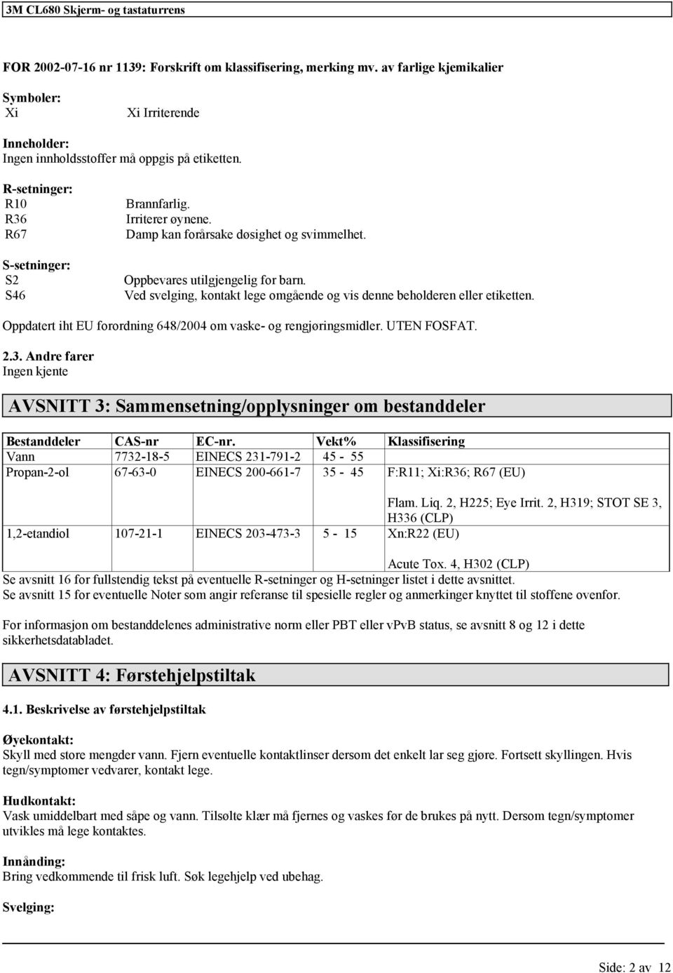 Ved svelging, kontakt lege omgående og vis denne beholderen eller etiketten. Oppdatert iht EU forordning 648/2004 om vaske- og rengjøringsmidler. UTEN FOSFAT. 2.3.