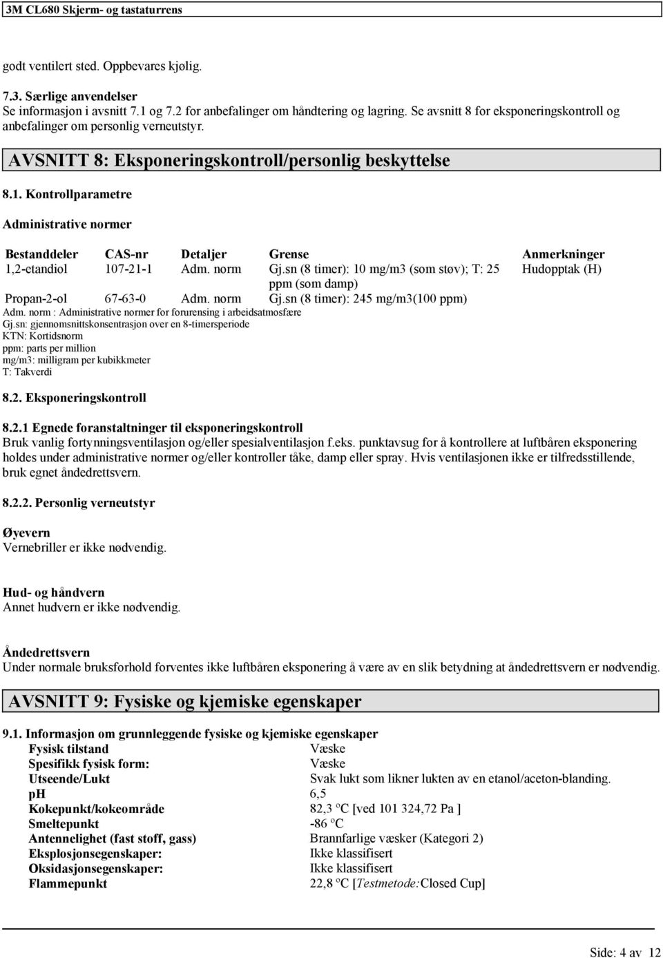 Kontrollparametre Administrative normer Bestanddeler CAS-nr Detaljer Grense Anmerkninger 1,2-etandiol 107-21-1 Adm. norm Gj.