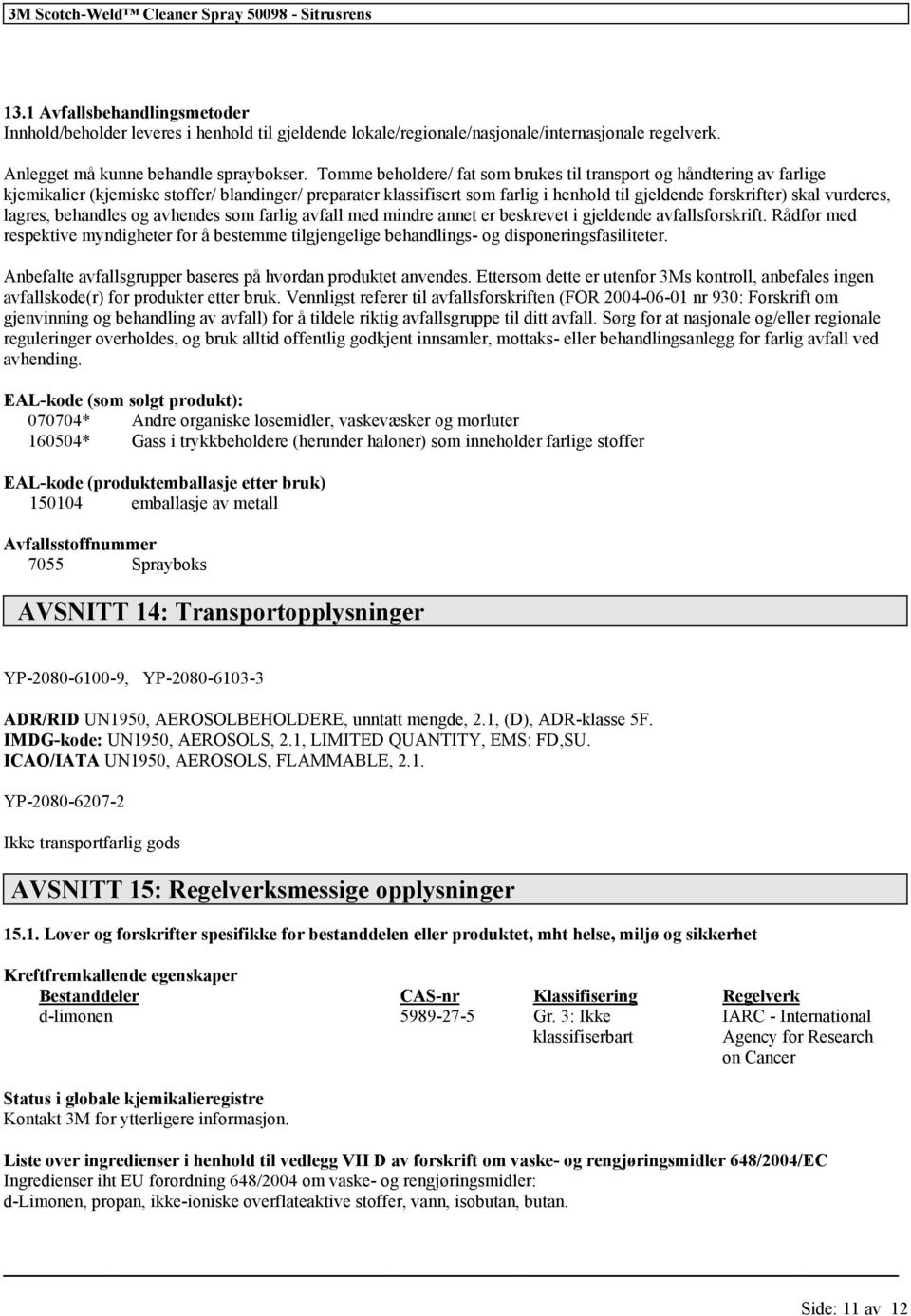 vurderes, lagres, behandles og avhendes som farlig avfall med mindre annet er beskrevet i gjeldende avfallsforskrift.