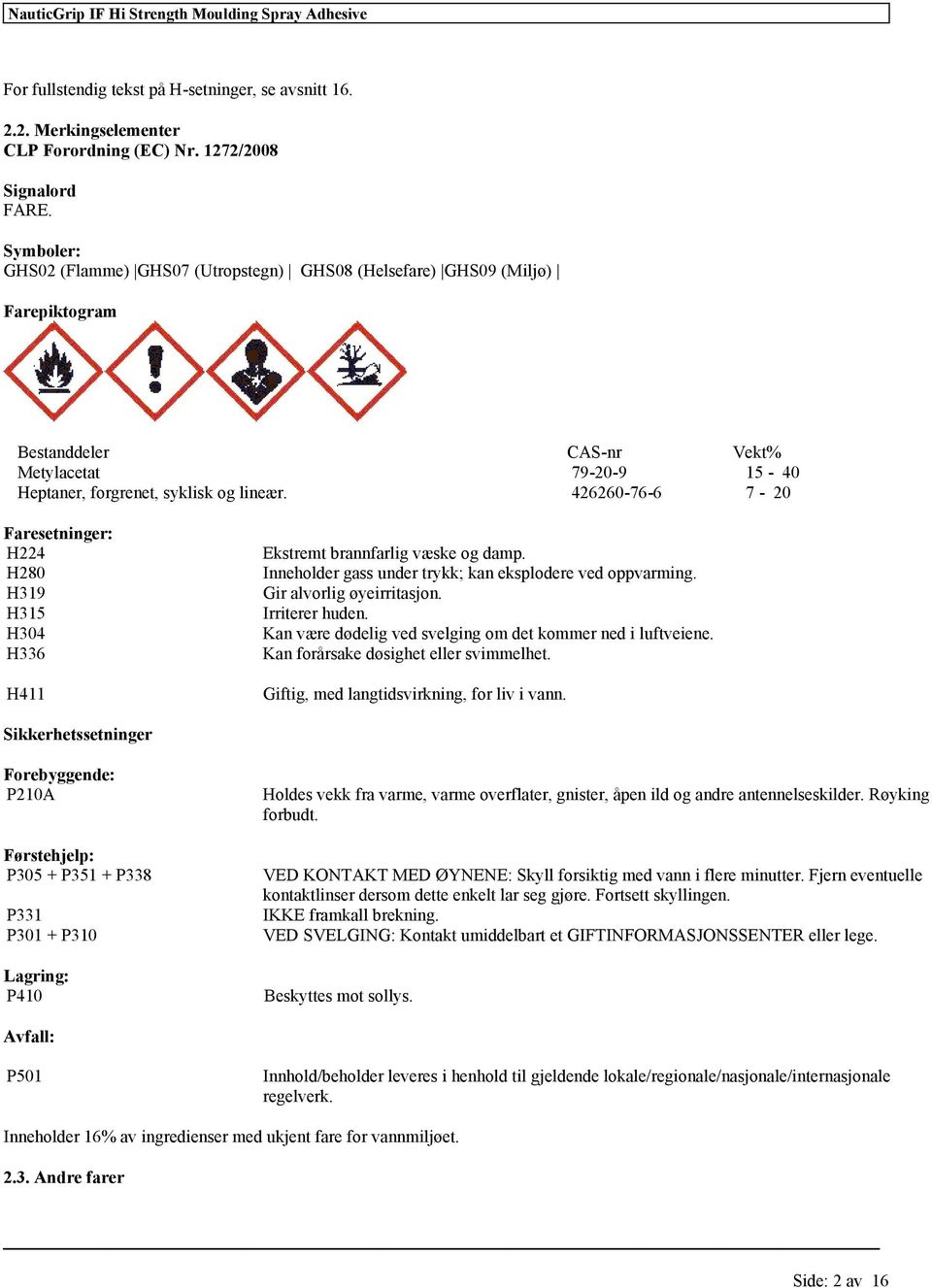 426260-76-6 7-20 Farstningr: H224 H280 H319 H315 H304 H336 H411 Ekstrmt brannfarlig væsk og damp. Innholdr gass undr trykk; kan ksplodr vd oppvarming. Gir alvorlig øyirritasjon. Irritrr hudn.