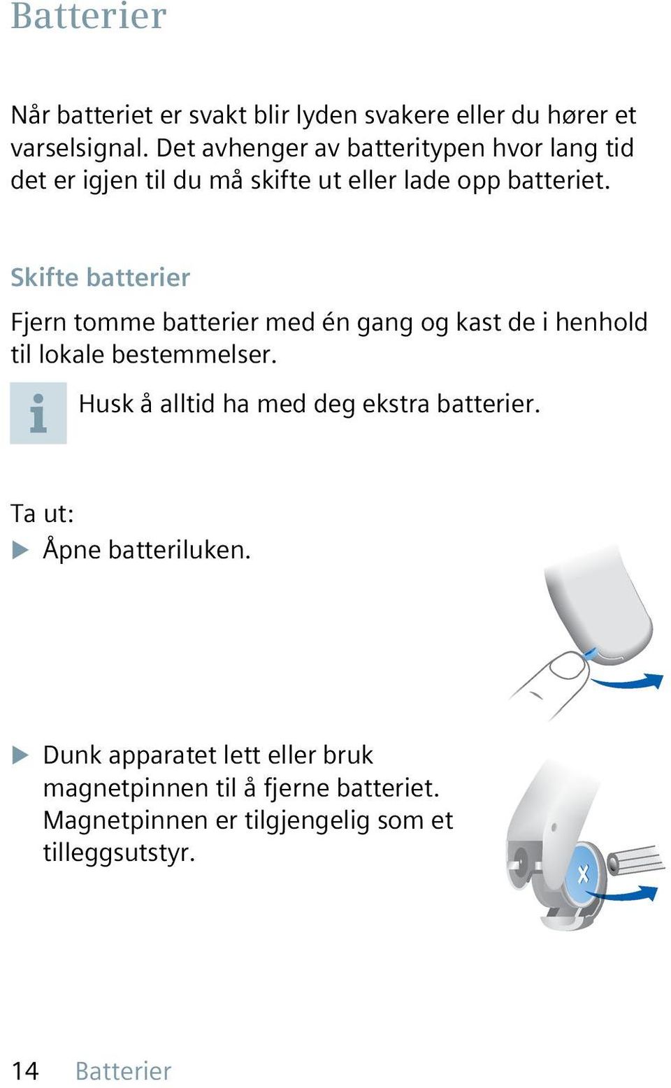 Skifte batterier Fjern tomme batterier med én gang og kast de i henhold til lokale bestemmelser.