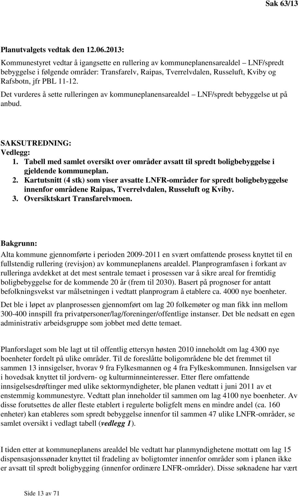 11-12. Det vurderes å sette rulleringen av kommuneplanensarealdel LNF/spredt bebyggelse ut på anbud. SAKSUTREDNING: Vedlegg: 1.