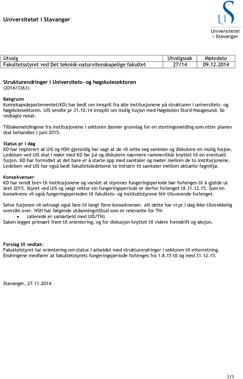høgskolesektoren. UiS sendte pr 31.10.14 innspill om mulig fusjon med Høgskolen Stord-Haugesund. Se vedlagte notat.