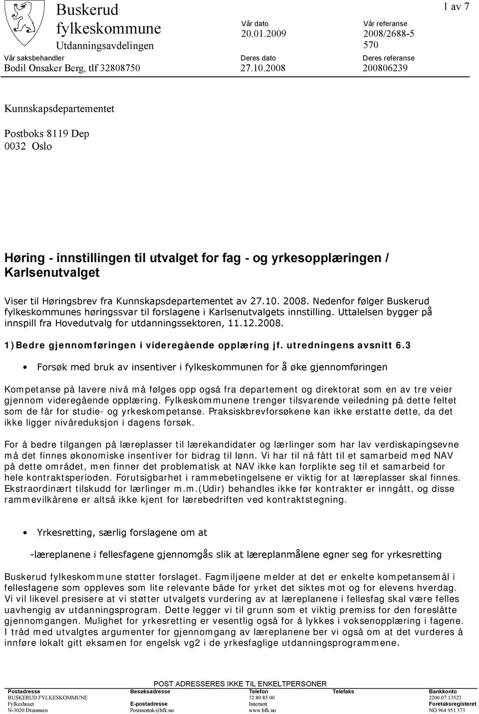 Kunnskapsdepartementet av 27.10. 2008. Nedenfor følger Buskerud fylkeskommunes høringssvar til forslagene i Karlsenutvalgets innstilling.