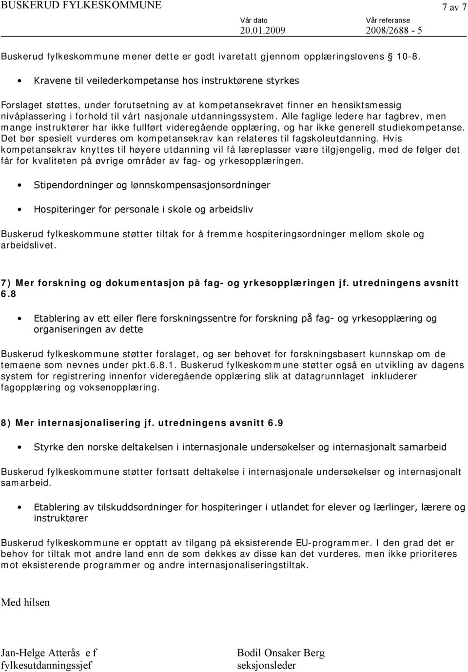 utdanningssystem. Alle faglige ledere har fagbrev, men mange instruktører har ikke fullført videregående opplæring, og har ikke generell studiekompetanse.