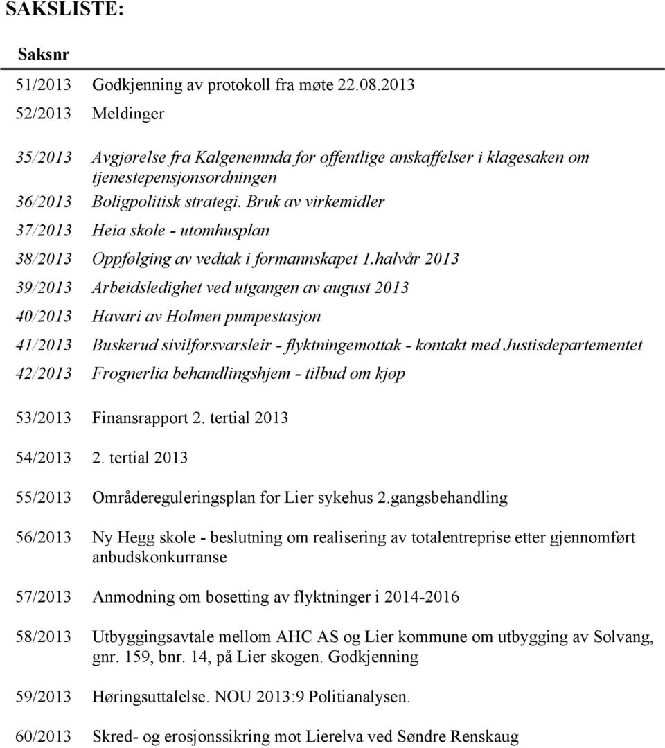 Bruk av virkemidler 37/2013 Heia skole - utomhusplan 38/2013 Oppfølging av vedtak i formannskapet 1.