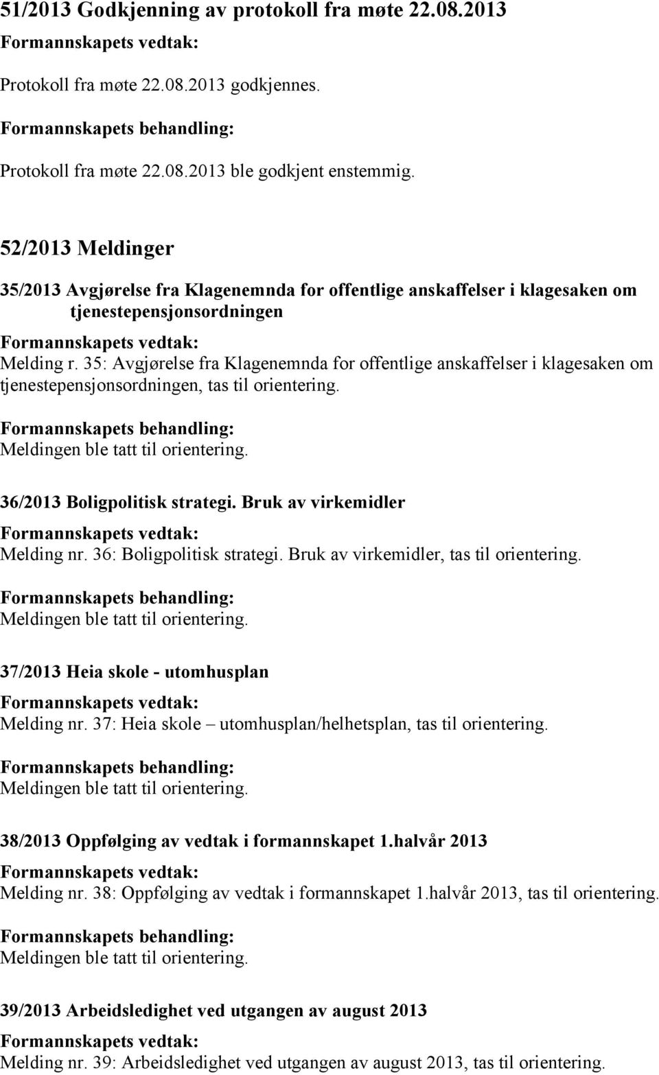 35: Avgjørelse fra Klagenemnda for offentlige anskaffelser i klagesaken om tjenestepensjonsordningen, tas til orientering. 36/2013 Boligpolitisk strategi. Bruk av virkemidler Melding nr.