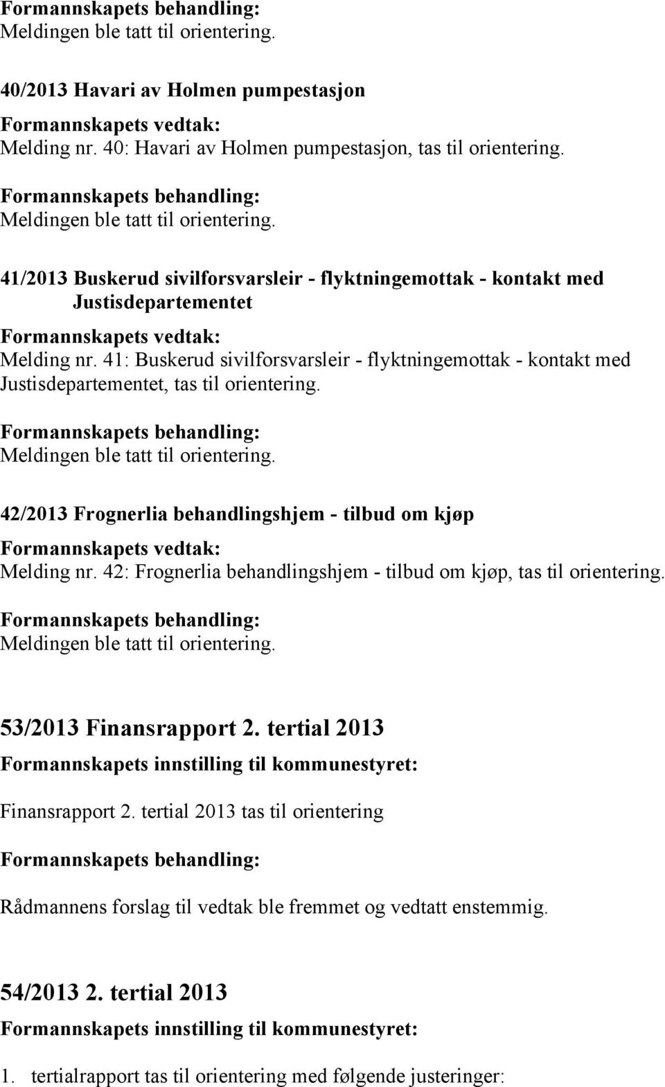 41: Buskerud sivilforsvarsleir - flyktningemottak - kontakt med Justisdepartementet, tas til orientering. 42/2013 Frognerlia behandlingshjem - tilbud om kjøp Melding nr.