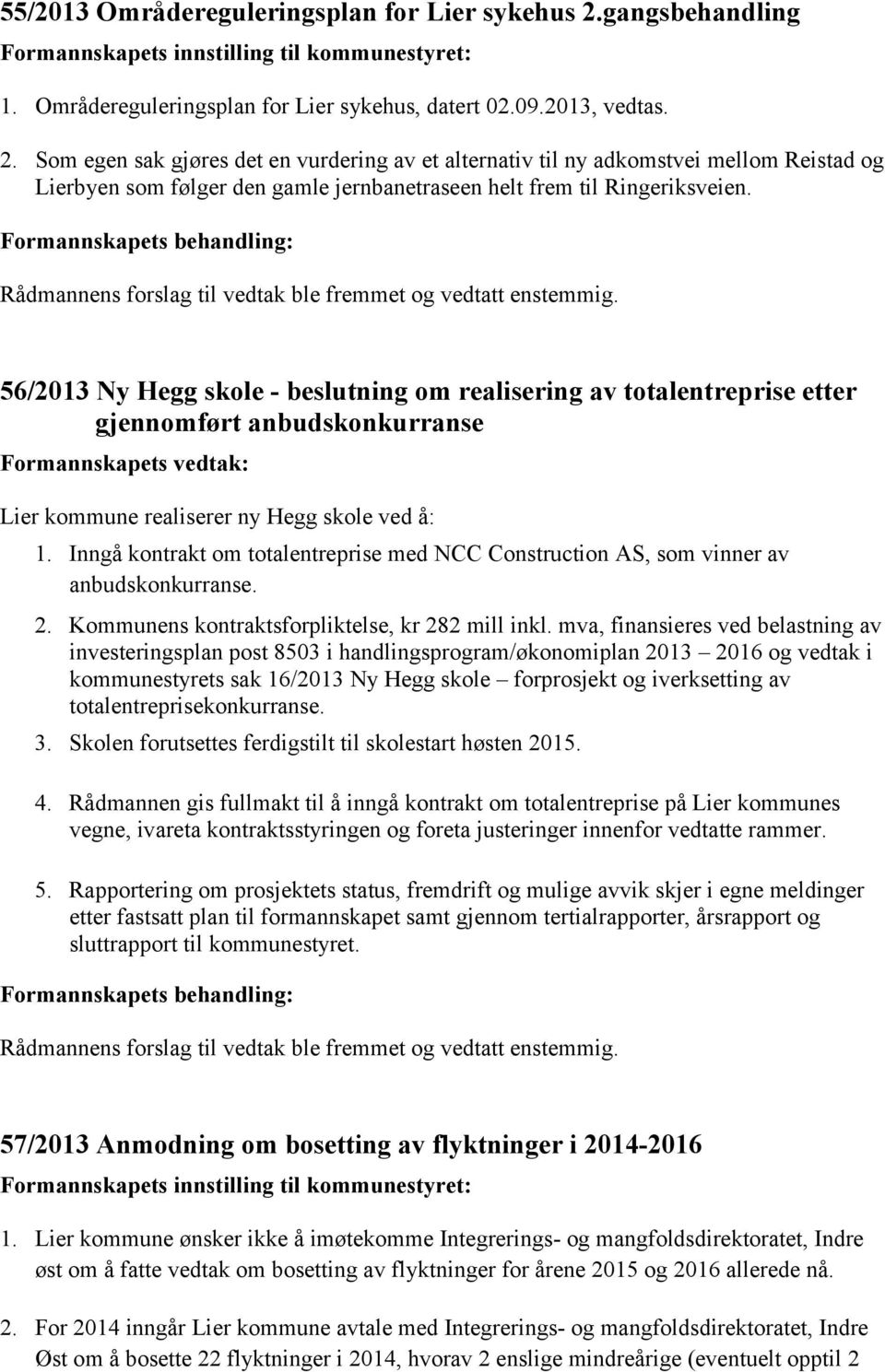 Som egen sak gjøres det en vurdering av et alternativ til ny adkomstvei mellom Reistad og Lierbyen som følger den gamle jernbanetraseen helt frem til Ringeriksveien.